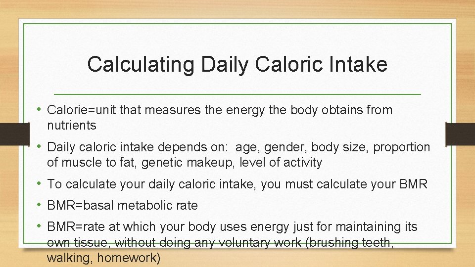 Calculating Daily Caloric Intake • Calorie=unit that measures the energy the body obtains from
