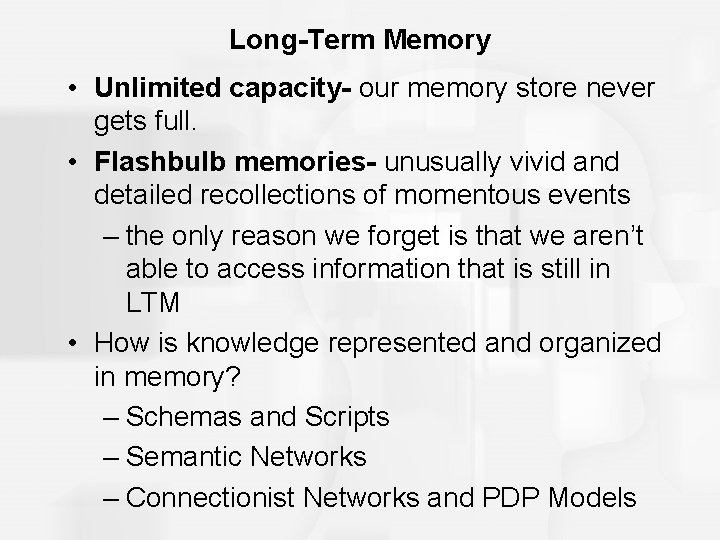 Long-Term Memory • Unlimited capacity- our memory store never gets full. • Flashbulb memories-