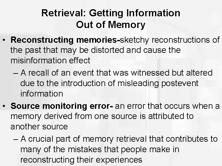 Retrieval: Getting Information Out of Memory • Reconstructing memories-sketchy reconstructions of the past that