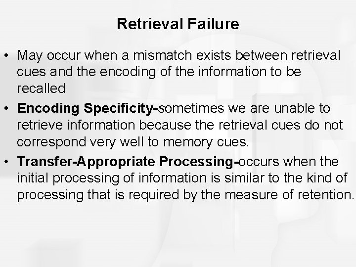 Retrieval Failure • May occur when a mismatch exists between retrieval cues and the