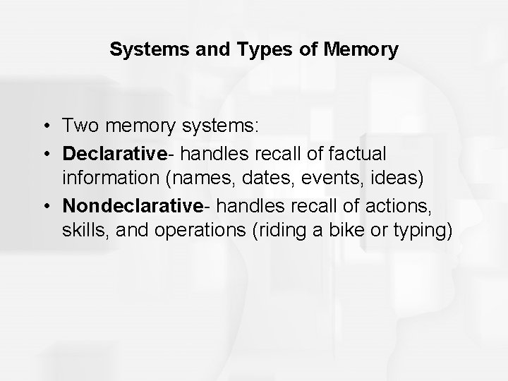 Systems and Types of Memory • Two memory systems: • Declarative- handles recall of