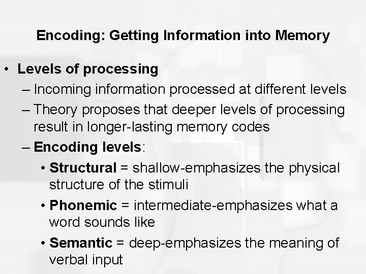 Encoding: Getting Information into Memory • Levels of processing – Incoming information processed at