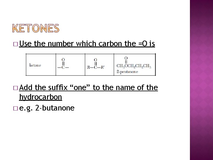 � Use � Add the number which carbon the =O is the suffix “one”