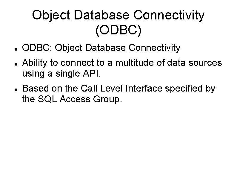 Object Database Connectivity (ODBC) ODBC: Object Database Connectivity Ability to connect to a multitude