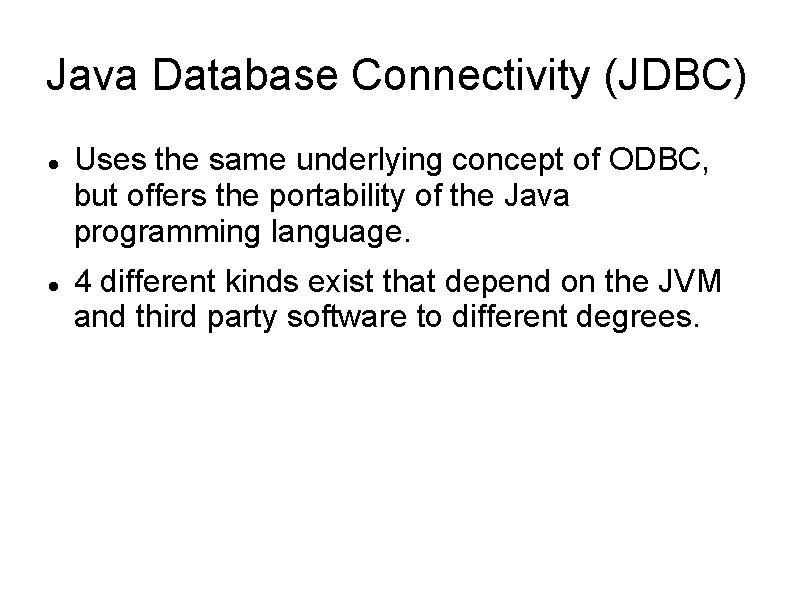 Java Database Connectivity (JDBC) Uses the same underlying concept of ODBC, but offers the