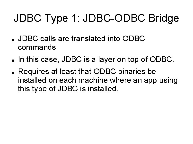 JDBC Type 1: JDBC-ODBC Bridge JDBC calls are translated into ODBC commands. In this