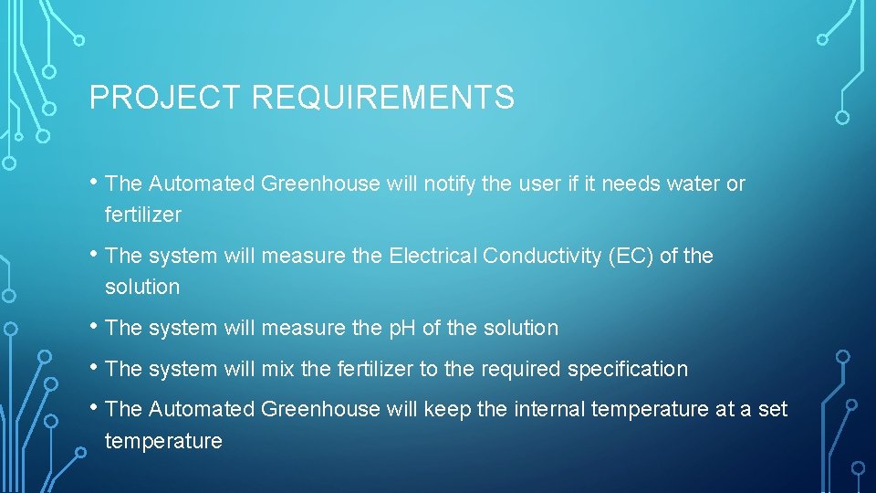 PROJECT REQUIREMENTS • The Automated Greenhouse will notify the user if it needs water