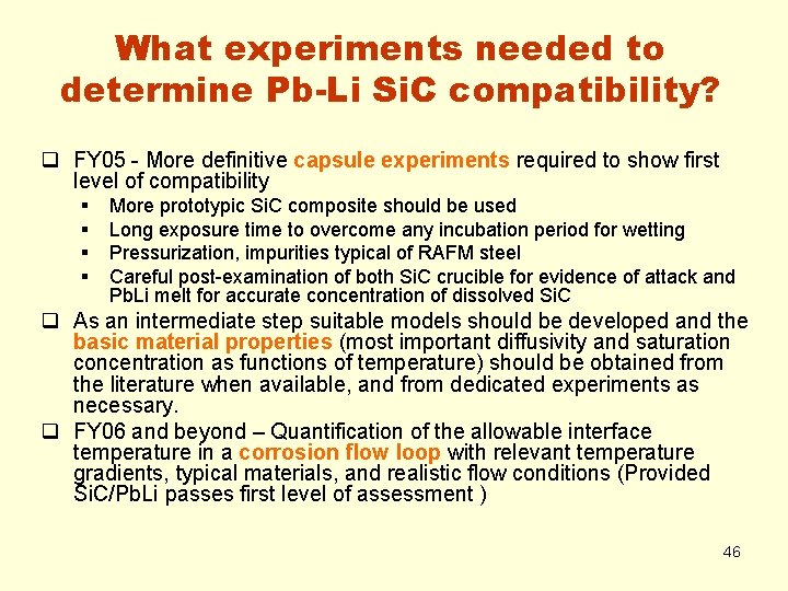 What experiments needed to determine Pb-Li Si. C compatibility? q FY 05 - More