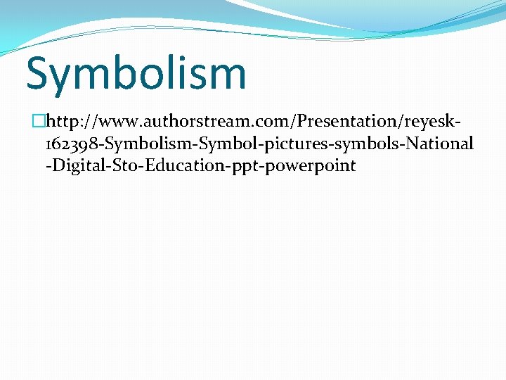 Symbolism �http: //www. authorstream. com/Presentation/reyesk 162398 -Symbolism-Symbol-pictures-symbols-National -Digital-Sto-Education-ppt-powerpoint 