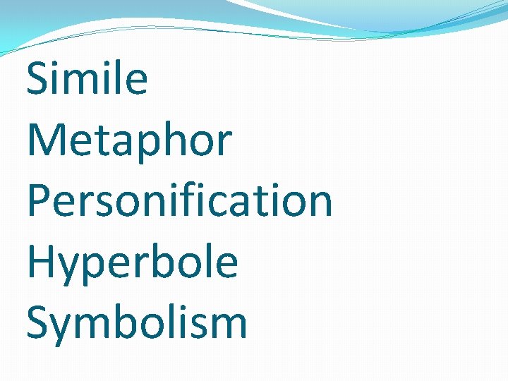 Simile Metaphor Personification Hyperbole Symbolism 