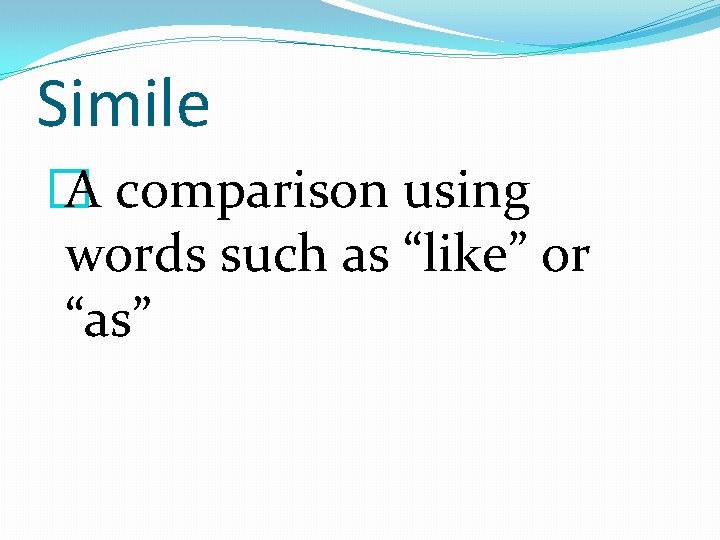 Simile � A comparison using words such as “like” or “as” 