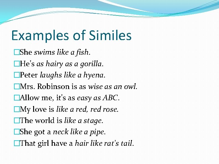 Examples of Similes �She swims like a fish. �He's as hairy as a gorilla.