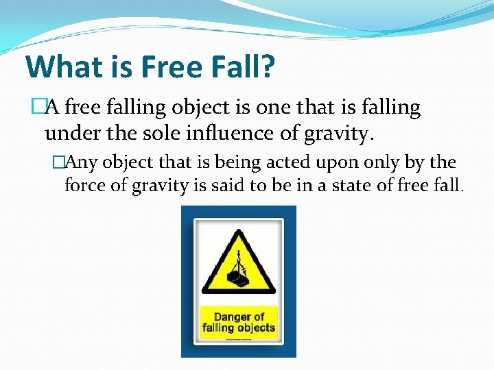 What is Free Fall? �A free falling object is one that is falling under