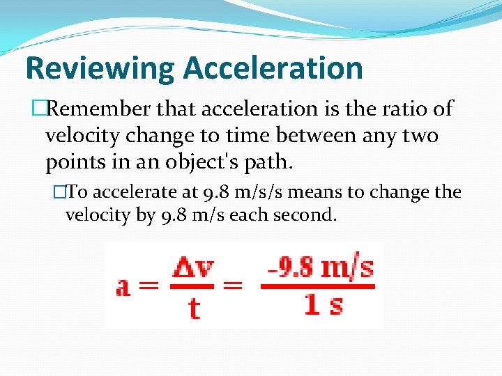 Reviewing Acceleration �Remember that acceleration is the ratio of velocity change to time between