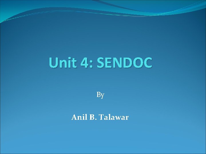 Unit 4: SENDOC By Anil B. Talawar 