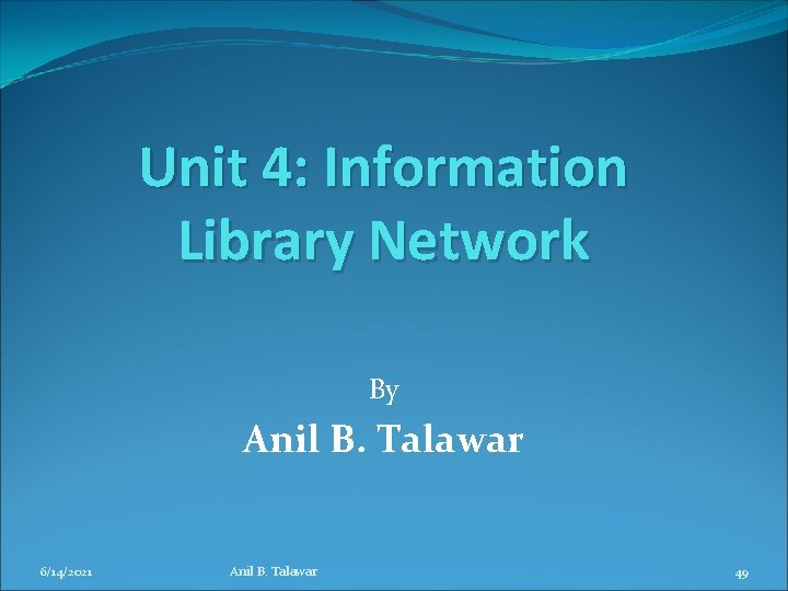 Unit 4: Information Library Network By Anil B. Talawar 6/14/2021 Anil B. Talawar 49