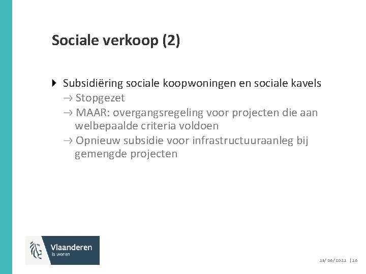 Sociale verkoop (2) Subsidiëring sociale koopwoningen en sociale kavels Stopgezet MAAR: overgangsregeling voor projecten