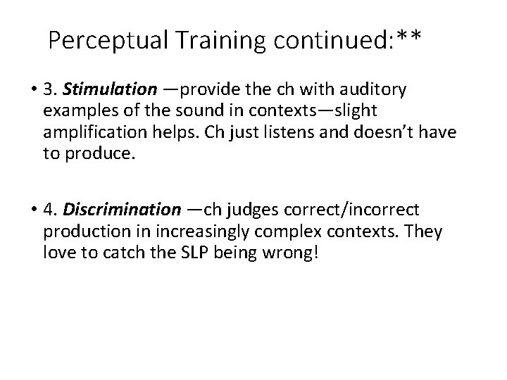 Perceptual Training continued: ** • 3. Stimulation —provide the ch with auditory examples of