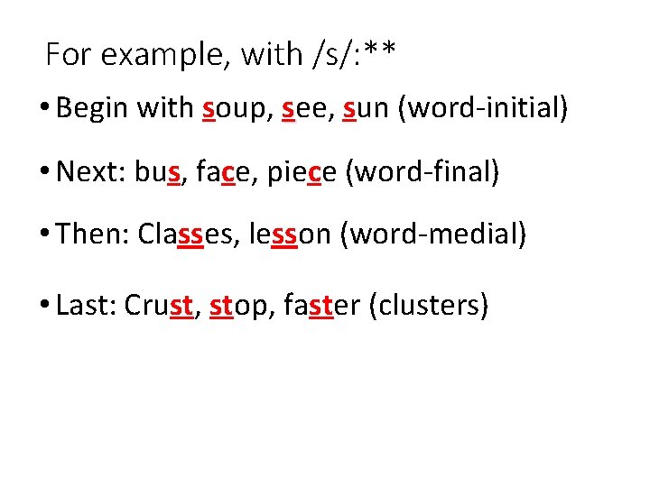For example, with /s/: ** • Begin with soup, see, sun (word-initial) • Next: