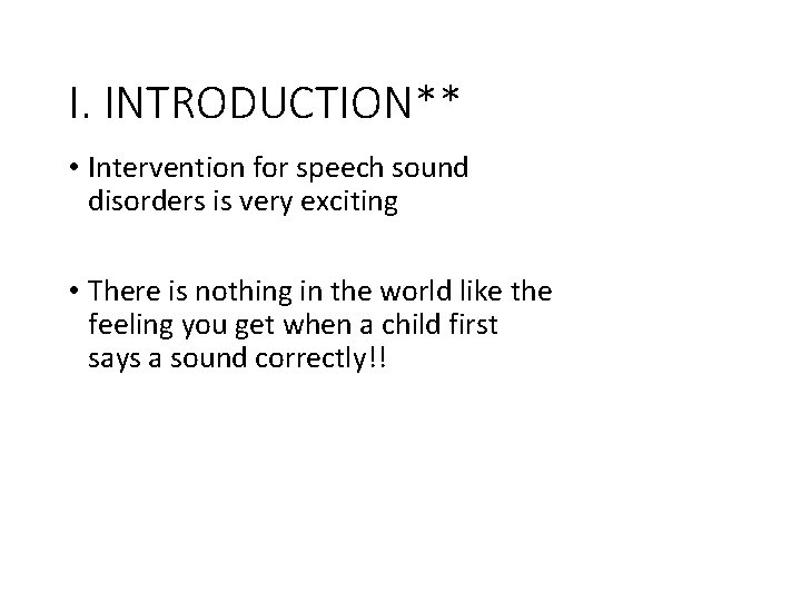 I. INTRODUCTION** • Intervention for speech sound disorders is very exciting • There is