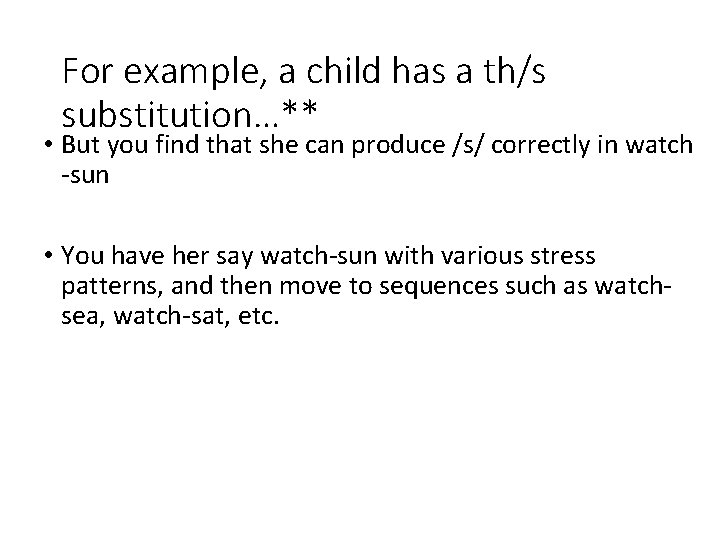 For example, a child has a th/s substitution…** • But you find that she