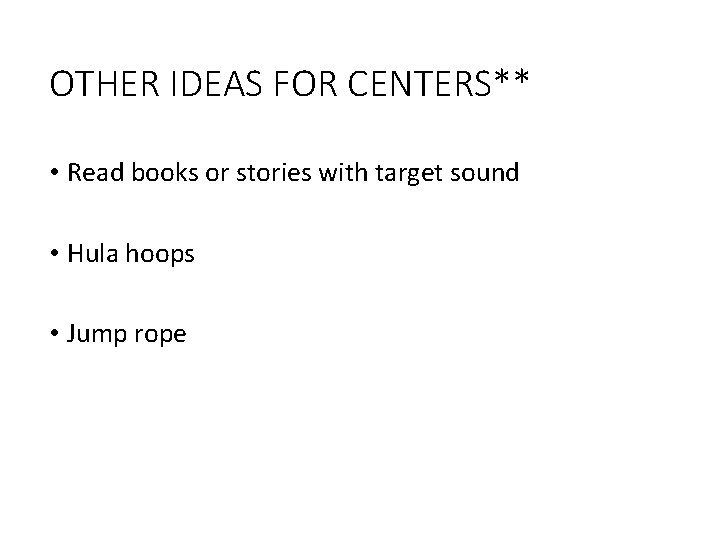 OTHER IDEAS FOR CENTERS** • Read books or stories with target sound • Hula