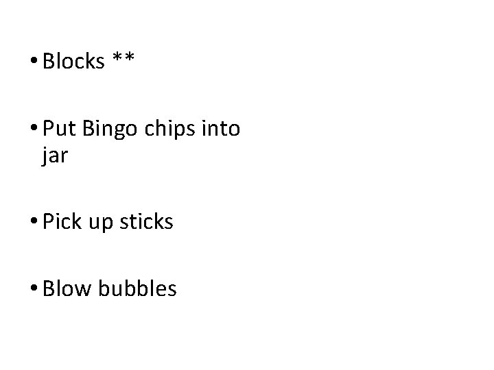  • Blocks ** • Put Bingo chips into jar • Pick up sticks