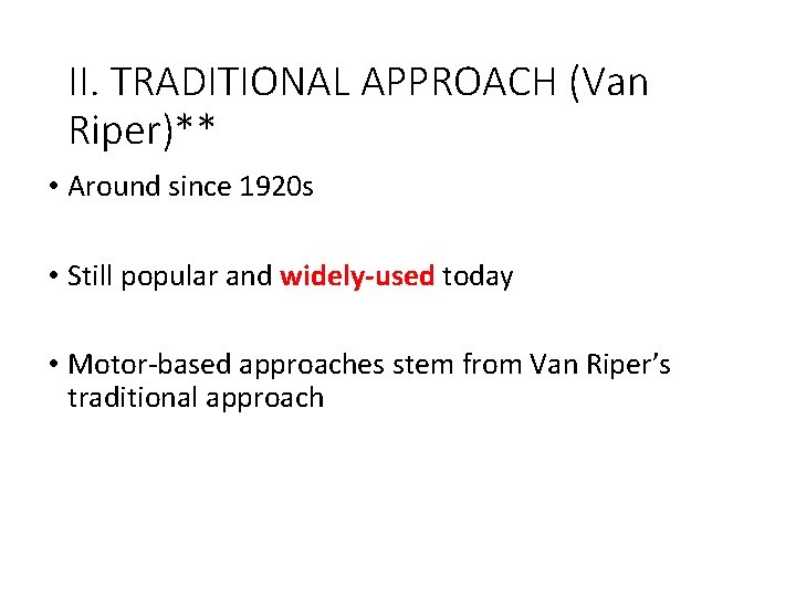 II. TRADITIONAL APPROACH (Van Riper)** • Around since 1920 s • Still popular and