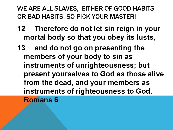 WE ARE ALL SLAVES, EITHER OF GOOD HABITS OR BAD HABITS, SO PICK YOUR