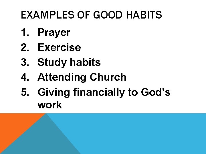 EXAMPLES OF GOOD HABITS 1. 2. 3. 4. 5. Prayer Exercise Study habits Attending