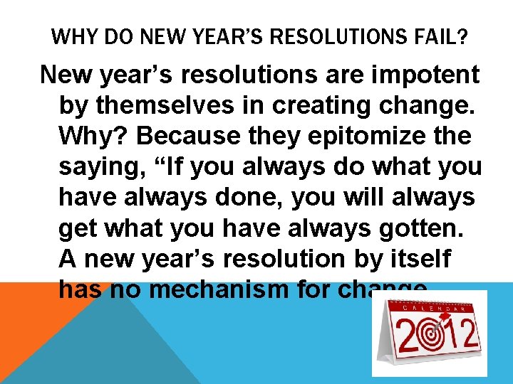 WHY DO NEW YEAR’S RESOLUTIONS FAIL? New year’s resolutions are impotent by themselves in