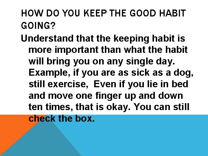 HOW DO YOU KEEP THE GOOD HABIT GOING? Understand that the keeping habit is