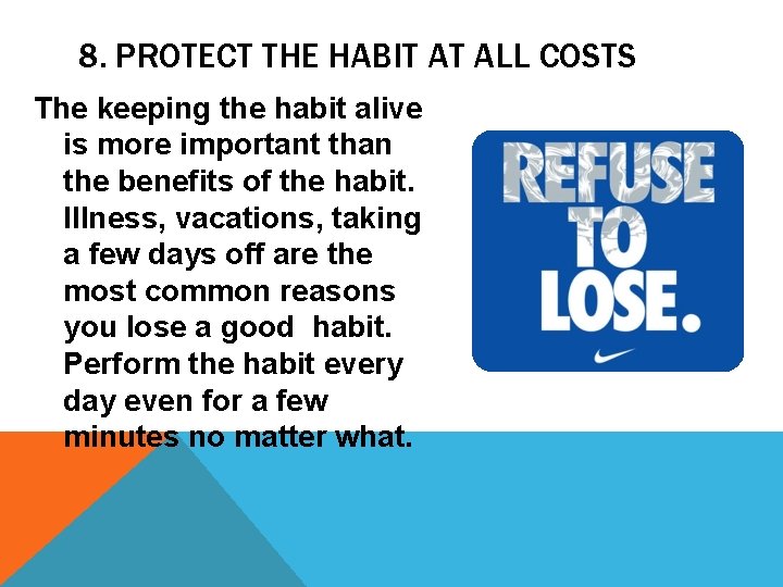 8. PROTECT THE HABIT AT ALL COSTS The keeping the habit alive is more