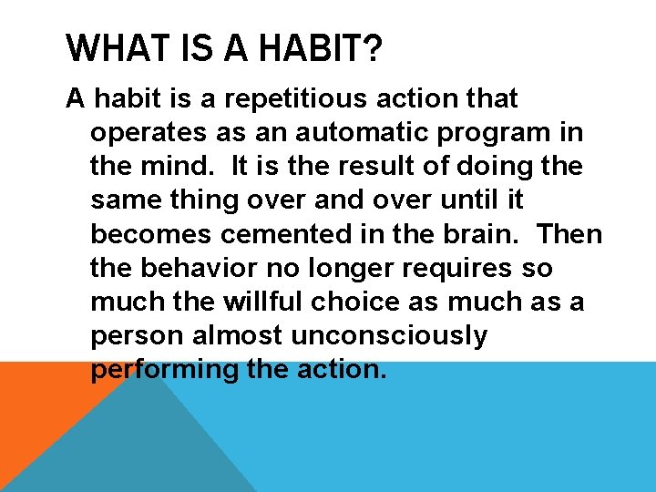 WHAT IS A HABIT? A habit is a repetitious action that operates as an