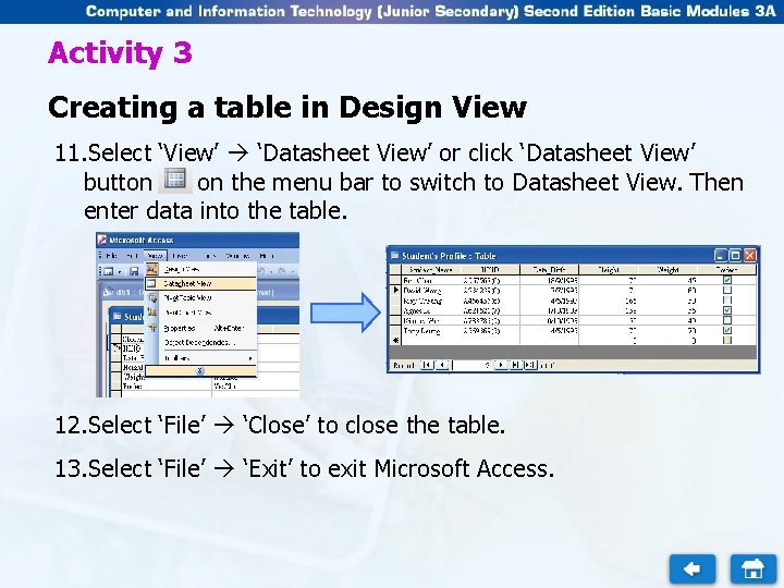 Activity 3 Creating a table in Design View 11. Select ‘View’ ‘Datasheet View’ or Activity 3 Creating a table in Design View 11. Select ‘View’ ‘Datasheet View’ or