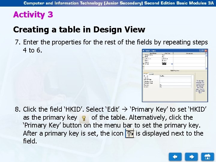 Activity 3 Creating a table in Design View 7. Enter the properties for the Activity 3 Creating a table in Design View 7. Enter the properties for the