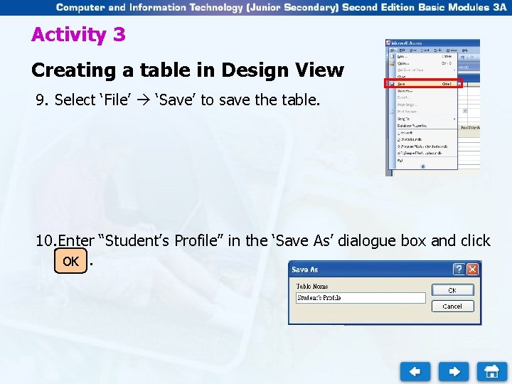 Activity 3 Creating a table in Design View 9. Select ‘File’ ‘Save’ to save Activity 3 Creating a table in Design View 9. Select ‘File’ ‘Save’ to save