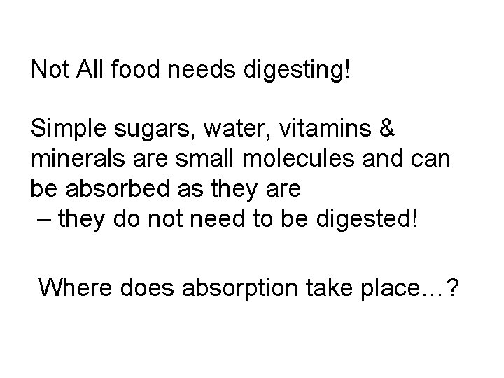 Not All food needs digesting! Simple sugars, water, vitamins & minerals are small molecules