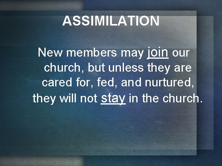 ASSIMILATION New members may join our church, but unless they are cared for, fed,