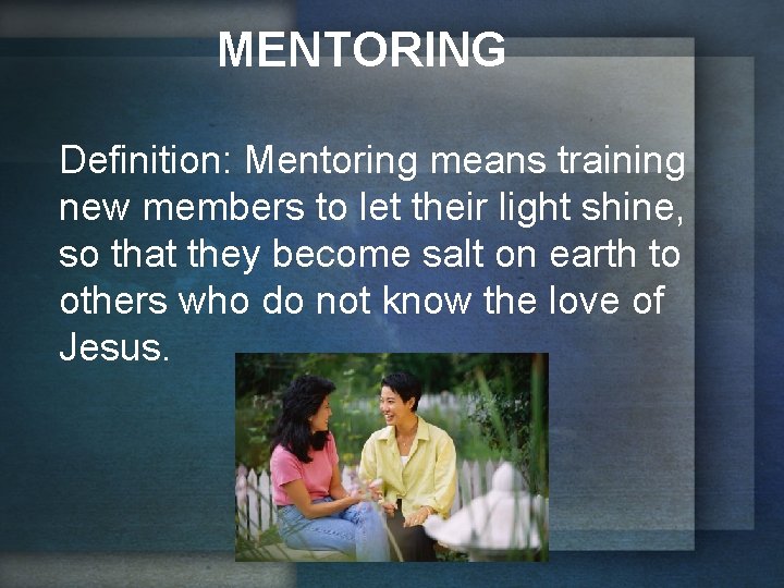 MENTORING Definition: Mentoring means training new members to let their light shine, so that