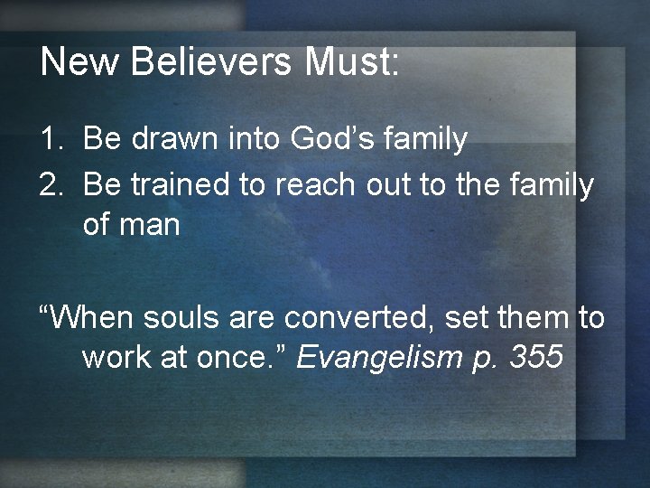 New Believers Must: 1. Be drawn into God’s family 2. Be trained to reach