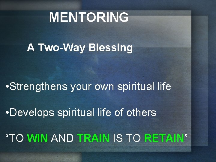 MENTORING A Two-Way Blessing • Strengthens your own spiritual life • Develops spiritual life