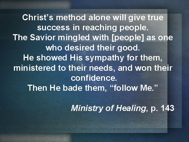 Christ’s method alone will give true success in reaching people. The Savior mingled with