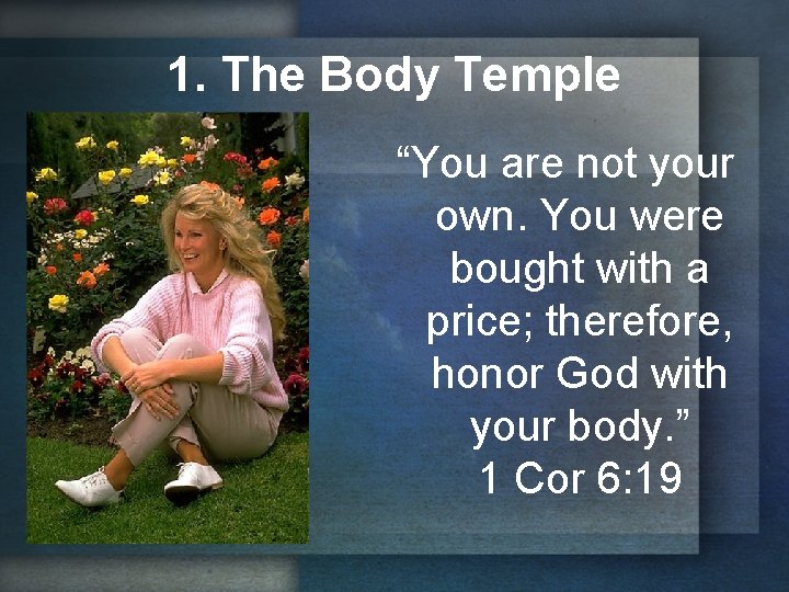 1. The Body Temple “You are not your own. You were bought with a