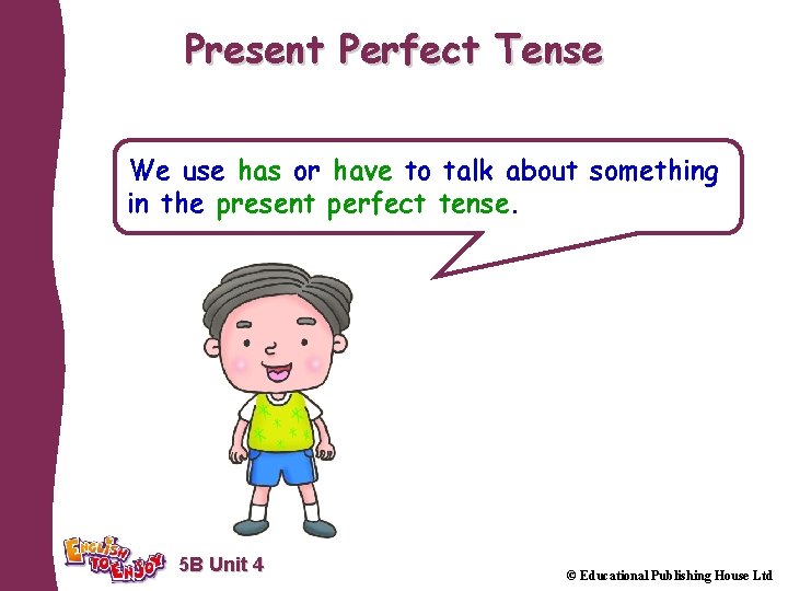 Present Perfect Tense We use has or have to talk about something in the