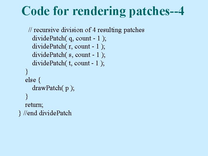 Code for rendering patches--4 // recursive division of 4 resulting patches divide. Patch( q,