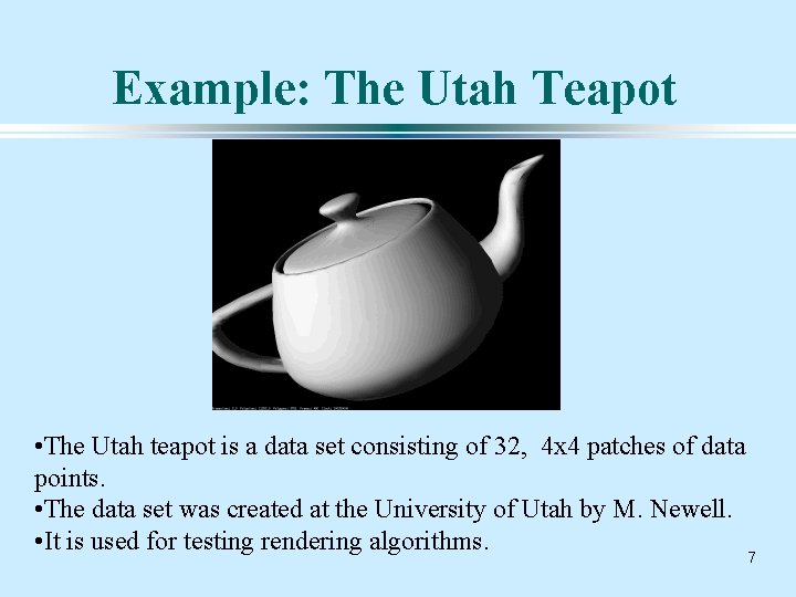 Example: The Utah Teapot • The Utah teapot is a data set consisting of