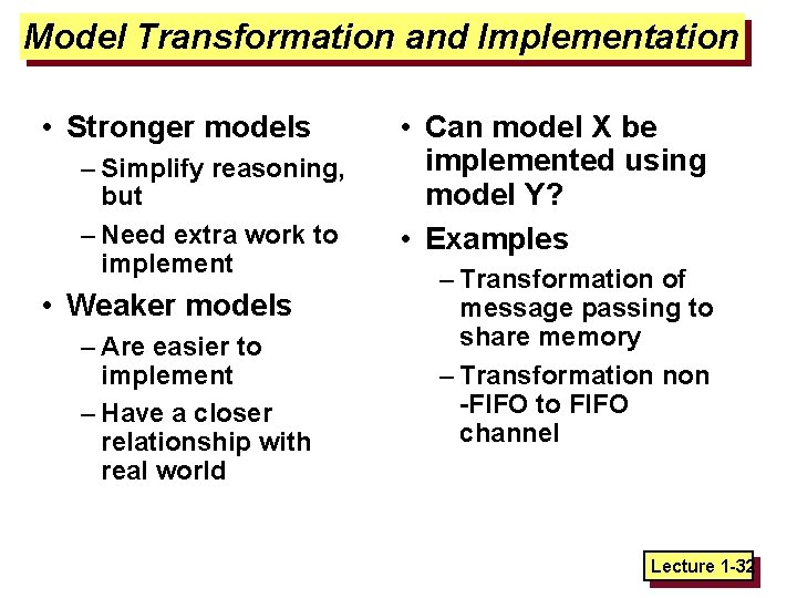 Model Transformation and Implementation • Stronger models – Simplify reasoning, but – Need extra