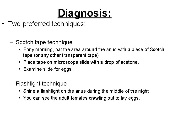 Diagnosis: • Two preferred techniques: – Scotch tape technique • Early morning, pat the