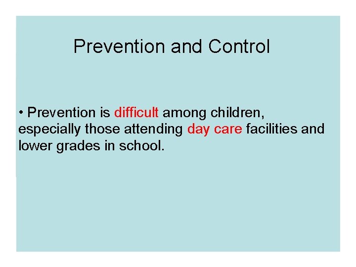 Prevention and Control • Prevention is difficult among children, especially those attending day care